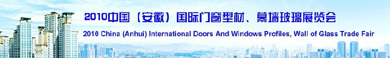 2010中國（安徽）國際門窗型材、幕墻玻璃展覽會(中國安徽國際城市建設(shè)博覽會)