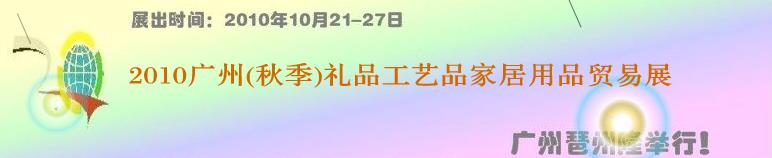 2010廣州（秋季）禮品工藝品家居用品貿(mào)易展