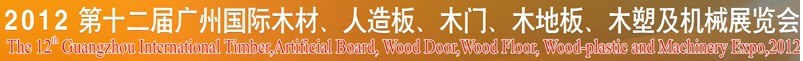 2012第十二屆廣州國(guó)際木材、人造板、木門、木地板、裝飾紙、木塑及機(jī)械展覽會(huì)