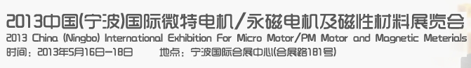 2013中國（寧波）國際微特電機(jī)/永磁電機(jī)及磁性材料展覽會