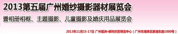 2013第五屆廣州婚紗攝影器件展覽會(huì)暨相冊(cè)相框、主題攝影及兒童攝影、婚慶用品展覽會(huì)