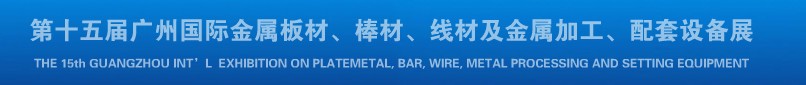 2013第十四屆廣州國際金屬板材、棒材、線材及金屬加工、配套設備展覽會