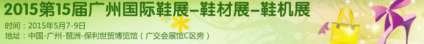 2015第十五屆廣州國(guó)際鞋展、鞋材展、鞋機(jī)展