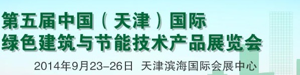 2014第五屆中國（天津）國際綠色建筑與節(jié)能技術(shù)產(chǎn)品展覽會