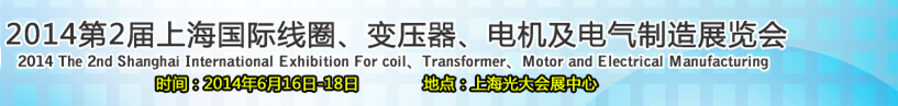 2014第2屆上海國際線圈、變壓器、電機及電氣制造展覽會