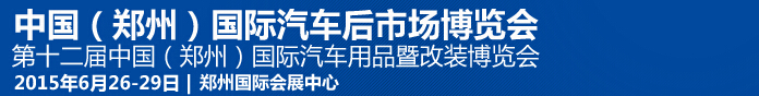 2015第十二屆中國(guó)（鄭州）國(guó)際汽車(chē)用品暨改裝博覽會(huì)<br>中國(guó)（鄭州）國(guó)際汽車(chē)后市場(chǎng)博覽會(huì)