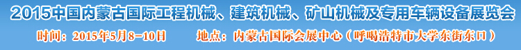 2015第四屆中國內(nèi)蒙古國際工程機(jī)械、建筑機(jī)械、礦山機(jī)械及專用車輛設(shè)備展覽會(huì)