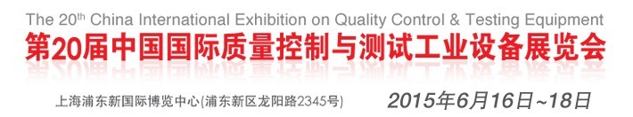 2015第二十屆中國(guó)國(guó)際質(zhì)量控制與測(cè)試工業(yè)設(shè)備展覽會(huì)