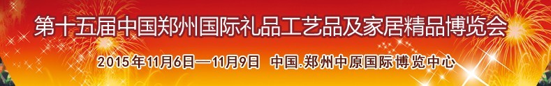 2015第十五屆中國鄭州國際禮品工藝品及家居精品博覽會(huì)