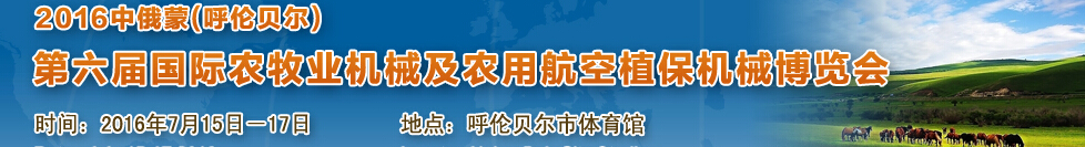 2016中俄蒙（呼倫貝爾）第六屆國際農(nóng)牧業(yè)機(jī)械及農(nóng)用航空植保機(jī)械博覽會